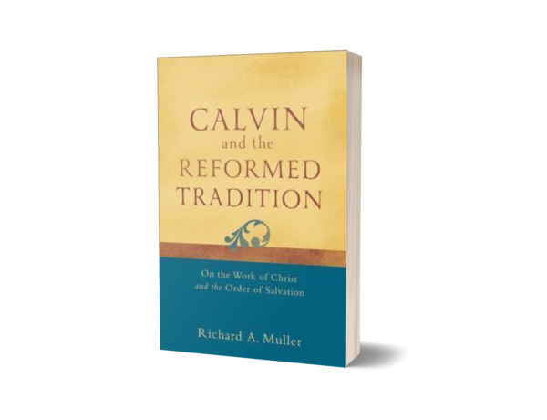 Richard A. Muller - Calvin and the Reformed Tradition