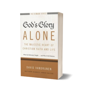 David VanDrunen - God's Glory Alone